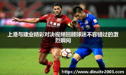 上港与建业精彩对决视频回顾球迷不容错过的激烈瞬间